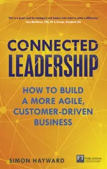 Connected Leadership. How to build a more agile, customer-driven business, Paperback/Simon Hayward