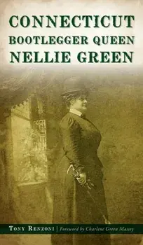 Connecticut Bootlegger Queen Nellie Green, Hardcover/Tony Renzoni