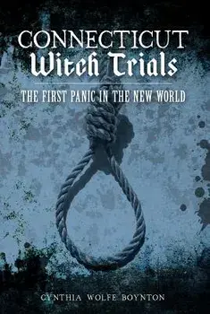 Connecticut Witch Trials: The First Panic in the New World, Paperback/Cynthia Wolfe Boynton