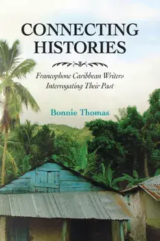 Connecting Histories. Francophone Caribbean Writers Interrogating Their Past, Paperback/Bonnie Thomas