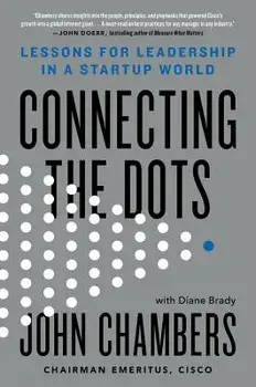 Connecting the Dots: Lessons for Leadership in a Startup World, Hardcover/John Chambers