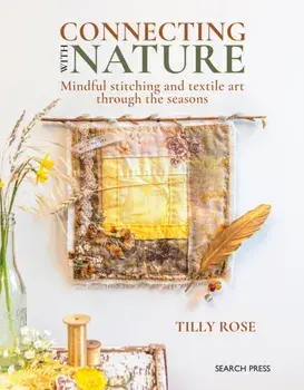 Connecting with Nature. Mindful Stitching and Textile Art Through the Seasons, Paperback/Tilly Rose