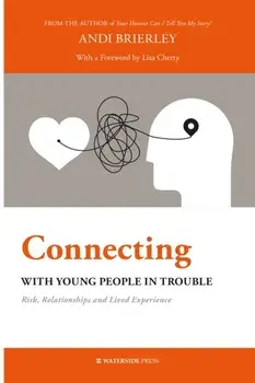 Connecting with Young People in Trouble. Risk, Relationships and Lived Experience, Paperback/Andi Brierley