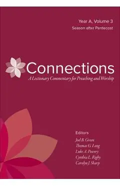 Connections: A Lectionary Commentary for Preaching and Worship: Year A, Volume 3, Season After Pentecost - Joel B. Green