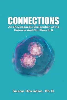 Connections. An Encyclopaedic Explanation of the Universe And Our Place In It, Hardback/Ph.D., Susan Haradon