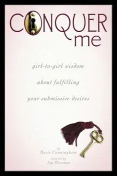 Conquer Me: Girl-To-Girl Wisdom about Fulfilling Your Submissive Desires, Paperback/Kacie Cunningham