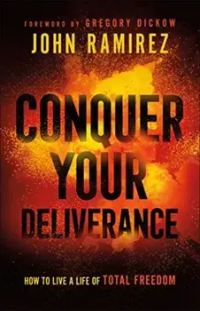 Conquer Your Deliverance. How to Live a Life of Total Freedom, Paperback/John Ramirez