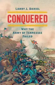 Conquered: Why the Army of Tennessee Failed, Hardcover/Larry J. Daniel