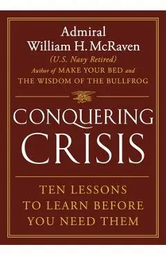 Conquering Crisis: Ten Lessons to Learn Before You Need Them - William H. Mcraven