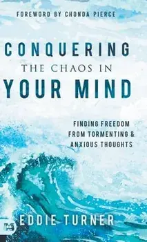Conquering the Chaos in Your Mind: Finding Freedom from Tormenting and Anxious Thoughts, Hardcover/Eddie Turner