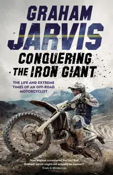 Conquering the Iron Giant. The Life and Extreme Times of an Off-road Motorcyclist, Paperback/Graham Jarvis