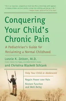 Conquering Your Child's Chronic Pain: A Pediatrician's Guide for Reclaiming a Normal Childhood, Paperback/Lonnie K. Zeltzer