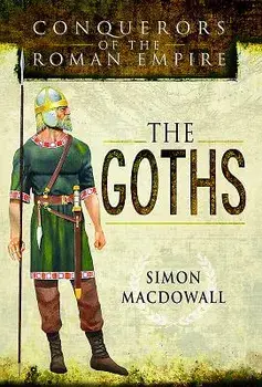 Conquerors of the Roman Empire: The Goths/Simon Macdowall