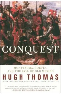 Conquest: Cortes, Montezuma, and the Fall of Old Mexico - Hugh Thomas