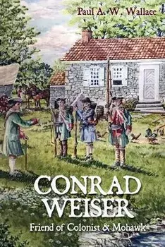 Conrad Weiser: Friend of Colonist and Mohawk, Paperback/Paul A. W. Wallace