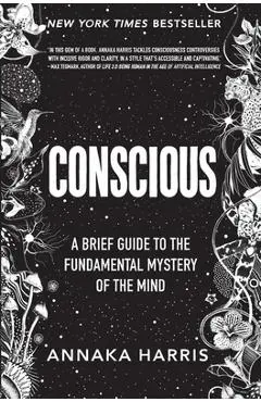 Conscious: A Brief Guide to the Fundamental Mystery of the Mind - Annaka Harris