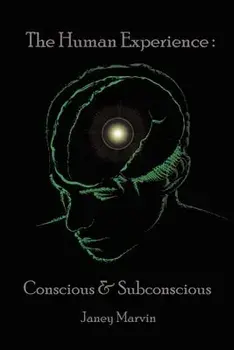Conscious and Subconscious The Human Experience, Paperback/Janey Marvin