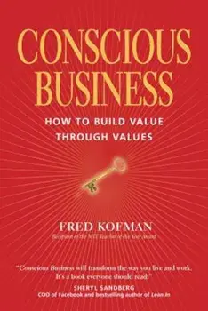 Conscious Business: How to Build Value Through Values, Paperback/Fred Kofman
