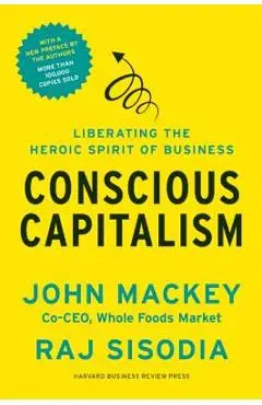 Conscious Capitalism: Liberating the Heroic Spirit of Business - John Mackey