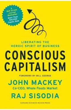 Conscious Capitalism: Liberating the Heroic Spirit of Business - John Mackey