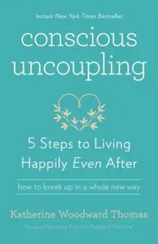 Conscious Uncoupling: 5 Steps to Living Happily Even After, Paperback/Katherine Woodward Thomas