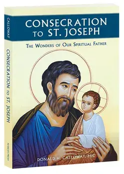 Consecration to St. Joseph: The Wonders of Our Spiritual Father, Paperback/Donald H., MIC Calloway