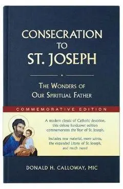 Consecration to St. Joseph: Year of St. Joseph Commemorative Edition: The Wonders of Our Spiritual Father - Donald H. Calloway