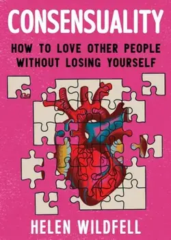 Consensuality. How to Love Other People Without Losing Youself, Paperback/Helen Wildfell