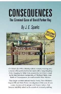 Consequences, the Criminal Case of David Parker Ray - J. E. Sparks