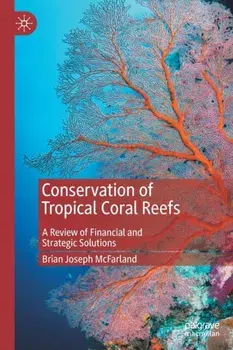 Conservation of Tropical Coral Reefs. A Review of Financial and Strategic Solutions, 1st ed. 2021, Paperback/Brian Joseph McFarland