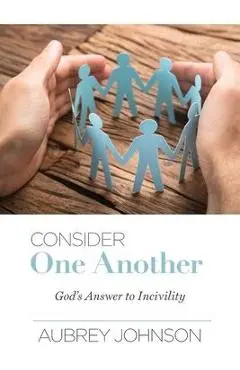 Consider One Another: God's Answer to Incivility - Aubrey Johnson