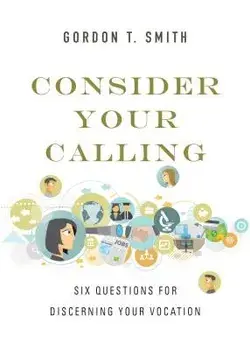 Consider Your Calling: Six Questions for Discerning Your Vocation, Paperback/Gordon T. Smith