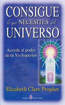 Consigue Lo Que Necesites del Universo: Accede Al Poder de Tu Yo Superior, Paperback/Elizabeth Clare Prophet