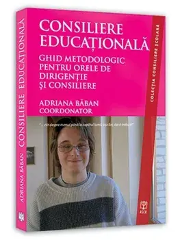 Consiliere educationala. Ghid metodologic pentru orele de dirigentie si consiliere/Adriana Baban