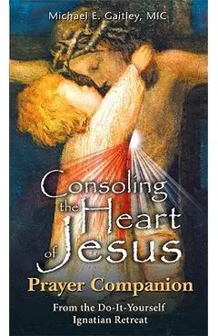 Consoling the Heart of Jesus - Prayer Companion - Michael E. Gaitley