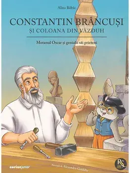 Constantin Brancusi si coloana din vazduh. Motanul Oscar si genialii sai prieteni/Alina Baltac