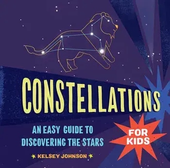 Constellations for Kids: An Easy Guide to Discovering the Stars, Hardcover/Kelsey Johnson
