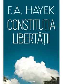 Constitutia libertatii/F.A. Hayek