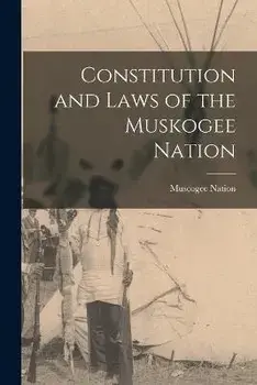 Constitution and Laws of the Muskogee Nation, Paperback/Muscogee (Creek) Nation