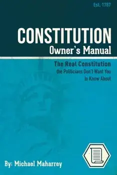 Constitution Owner's Manual: The Real Constitution Politicians Don't Want You to Know About, Paperback/Michael Maharrey