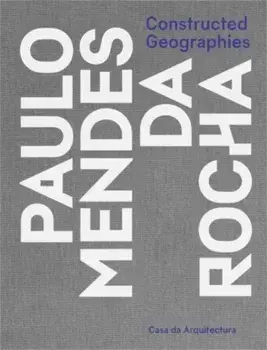 Constructed Geographies. Paulo Mendes da Rocha, Hardback/***