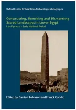 Constructing, Remaking and Dismantling Sacred Landscapes in Lower Egypt from the Late Dynastic to the Early Medieval Period, Hardback/***