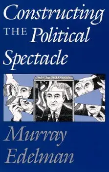 Constructing the Political Spectacle, Paperback/Murray Edelman