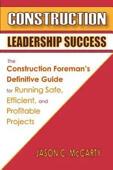 Construction Leadership Success: The Construction Foreman's Definitive Guide for Running Safe, Efficient, and Profitable Projects, Paperback/Jason C. McCarty