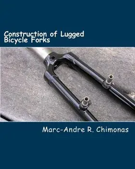 Construction of Lugged Bicycle Forks, Paperback/Marc-Andre R. Chimonas