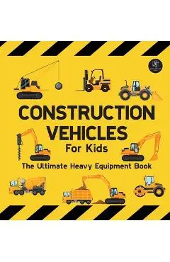 Construction Vehicles For Kids The Ultimate Heavy Equipment Book: 50 Building Site Diggers, Trucks, Tractors, Dump Trucks, Cranes, Excavators, Bulldoz - Sarah Wilson