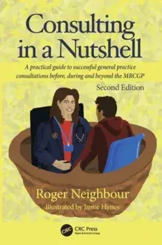 Consulting in a Nutshell. A practical guide to successful general practice consultations before, during and beyond the MRCGP, 2 ed, Paperback/Roger Neighbour