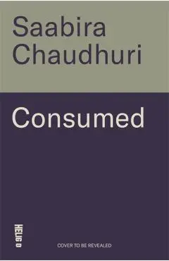 Consumed - Saabira Chaudhuri