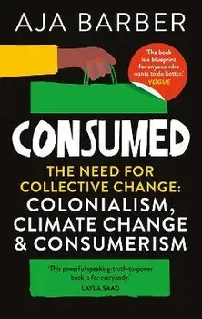 Consumed. The need for collective change; colonialism, climate change & consumerism, Paperback/Aja Barber
