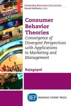 Consumer Behavior Theories: Convergence of Divergent Perspectives with Applications to Marketing and Management/***